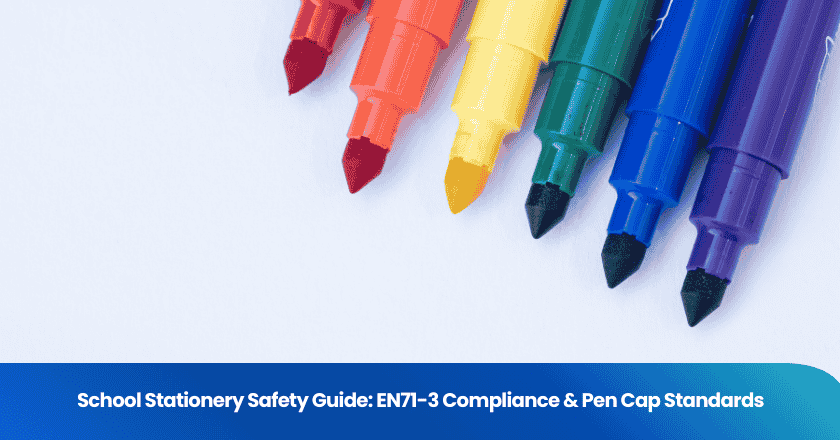 School Stationery Safety Guide: EN71-3 Compliance & Pen Cap Standards
